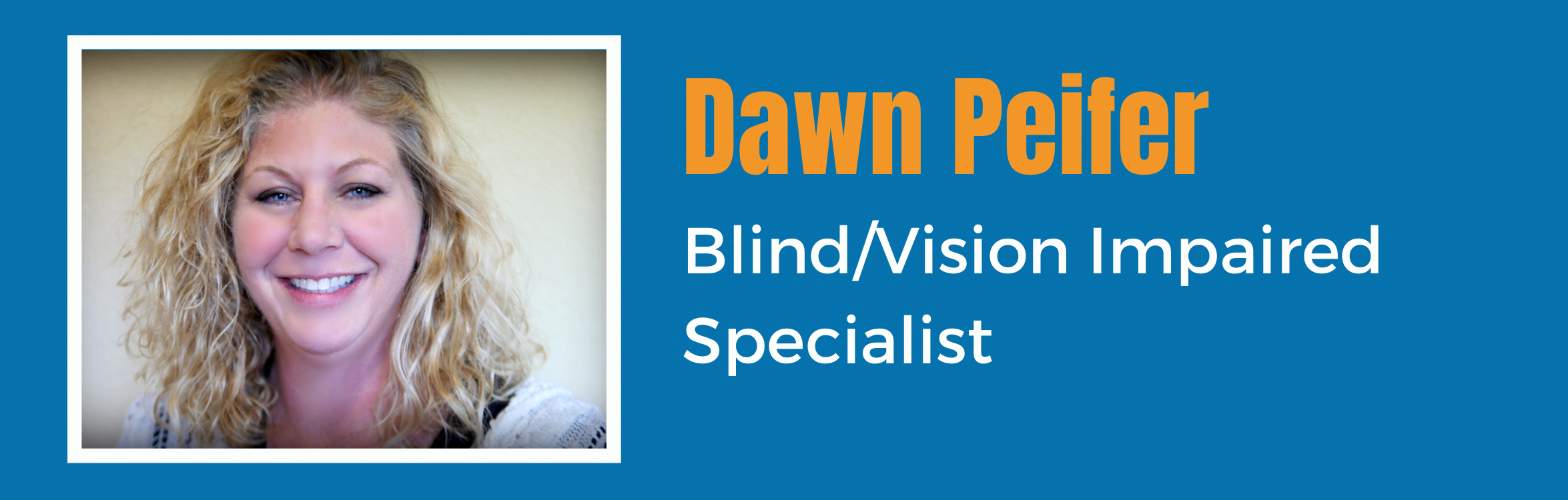 Dawn Peifer  - BlindVision Impaired Specialist
